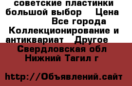 советские пластинки большой выбор  › Цена ­ 1 500 - Все города Коллекционирование и антиквариат » Другое   . Свердловская обл.,Нижний Тагил г.